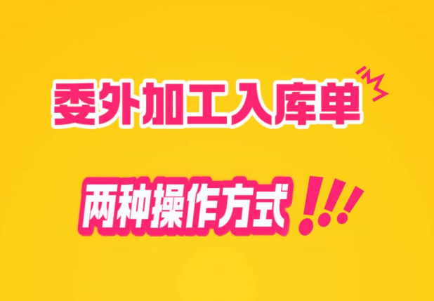 工廠企業(yè)生產(chǎn)erp管理系統(tǒng)-委外加工入庫(kù)單的兩種操作方式